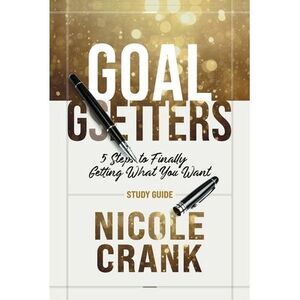 Goal Getters - Study Guide: 5 Steps to Finally Getting What You Want -- Nicole C